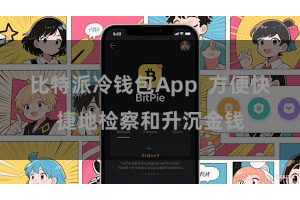 比特派冷钱包App 方便快捷地检察和升沉金钱 比特派冷钱包App 方便快捷地检察和升沉金钱
