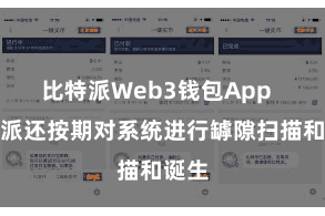 比特派Web3钱包App 比特派还按期对系统进行罅隙扫描和诞生 比特派Web3钱包App 比特派还按期对系统进行罅隙扫描和诞生