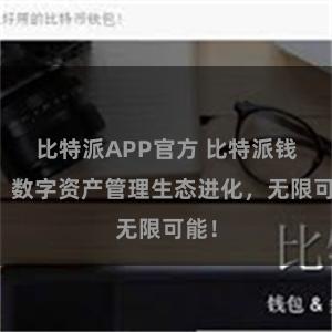 比特派APP官方 比特派钱包：数字资产管理生态进化，无限可能！