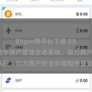 Bitpie跨平台下载 Bitpie钱包：打造数字资产管理生态系统，助力用户安全存储和便捷交易。