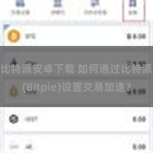 比特派安卓下载 如何通过比特派(Bitpie)设置交易加速？