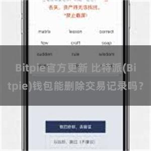 Bitpie官方更新 比特派(Bitpie)钱包能删除交易记录吗？