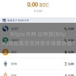 Bitpie币种 比特派(Bitpie)钱包是否支持免手续费功能？