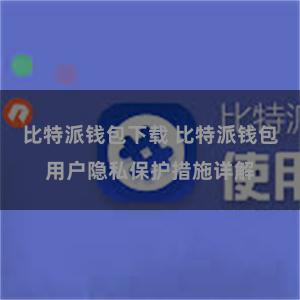 比特派钱包下载 比特派钱包用户隐私保护措施详解