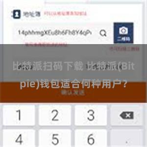 比特派扫码下载 比特派(Bitpie)钱包适合何种用户？