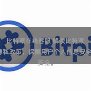比特派在线客服 解读比特派隐私政策，保障用户个人信息安全。