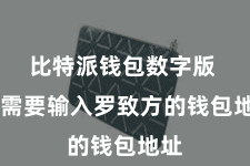 比特派钱包数字版  你需要输入罗致方的钱包地址